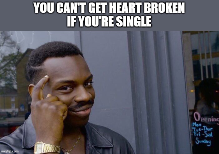 For all single people | YOU CAN'T GET HEART BROKEN
IF YOU'RE SINGLE | image tagged in memes,roll safe think about it | made w/ Imgflip meme maker