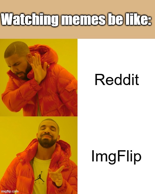 Yes I said it | Watching memes be like:; Reddit; ImgFlip | image tagged in memes,drake hotline bling | made w/ Imgflip meme maker