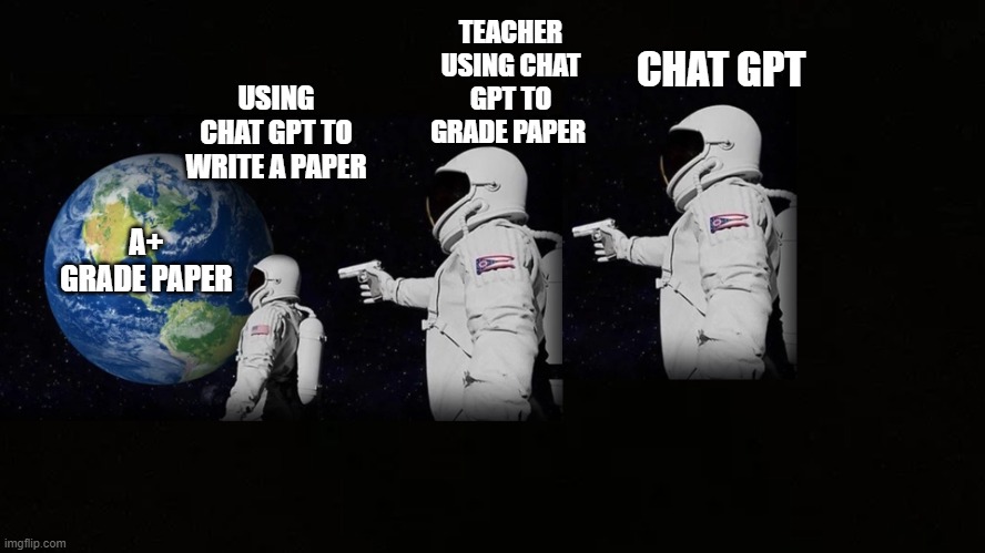Chat GPT Paper | TEACHER USING CHAT GPT TO GRADE PAPER; CHAT GPT; USING CHAT GPT TO WRITE A PAPER; A+ GRADE PAPER | image tagged in always has been 3 astronauts | made w/ Imgflip meme maker