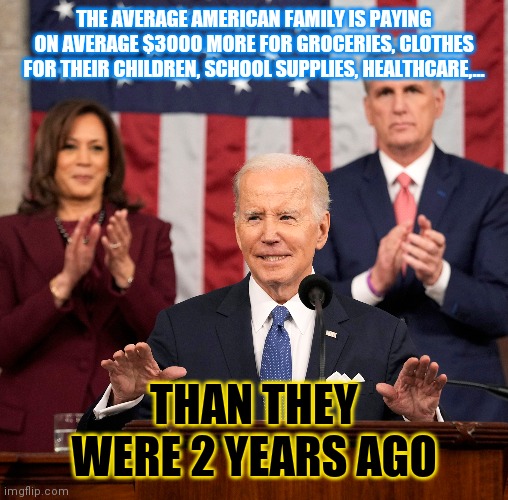 I Did That | THE AVERAGE AMERICAN FAMILY IS PAYING ON AVERAGE $3000 MORE FOR GROCERIES, CLOTHES FOR THEIR CHILDREN, SCHOOL SUPPLIES, HEALTHCARE,... THAN THEY WERE 2 YEARS AGO | image tagged in compromised | made w/ Imgflip meme maker