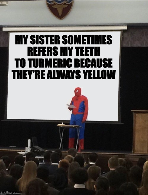 Not always | MY SISTER SOMETIMES REFERS MY TEETH TO TURMERIC BECAUSE THEY'RE ALWAYS YELLOW | image tagged in spiderman teaching,memes,funny,eyeroll | made w/ Imgflip meme maker
