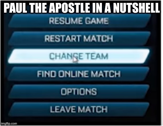 I love Paul and his redemption | PAUL THE APOSTLE IN A NUTSHELL | image tagged in switch teams | made w/ Imgflip meme maker