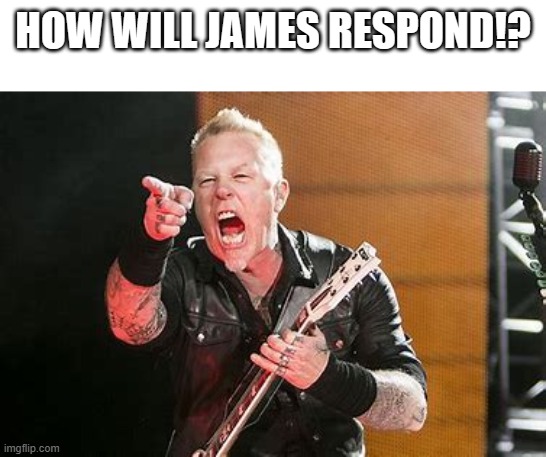HOW WILL JAMES RESPOND!? | made w/ Imgflip meme maker