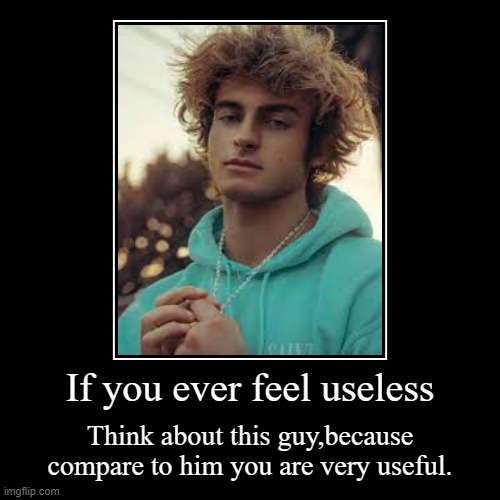 You're useful when you do meme on imgflip ;) | image tagged in funny,demotivationals | made w/ Imgflip demotivational maker