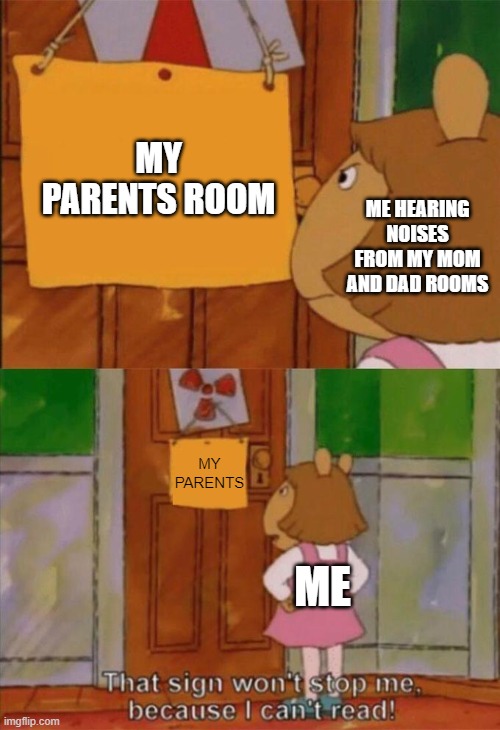 I WAS ONLY 8 YEARS OLD | MY PARENTS ROOM; ME HEARING NOISES FROM MY MOM AND DAD ROOMS; MY PARENTS; ME | image tagged in dw sign won't stop me because i can't read | made w/ Imgflip meme maker