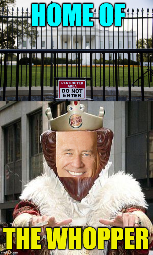 The king of lies just got bigger after his speech before Congress... | HOME OF; THE WHOPPER | image tagged in white house fence,burger king,liar,joe biden | made w/ Imgflip meme maker