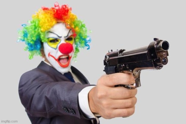 gun clown | image tagged in gun clown | made w/ Imgflip meme maker