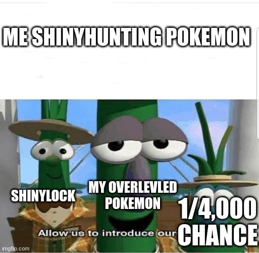 Lets see... | ME SHINYHUNTING POKEMON; SHINYLOCK; MY OVERLEVLED POKEMON; 1/4,000 CHANCE | image tagged in allow us to introduce ourselves | made w/ Imgflip meme maker