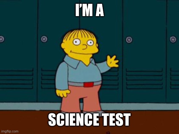ralph wiggum | I’M A SCIENCE TEST | image tagged in ralph wiggum | made w/ Imgflip meme maker