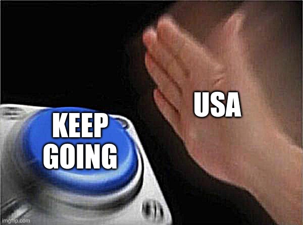 haha funni | USA; KEEP GOING | image tagged in memes,blank nut button | made w/ Imgflip meme maker