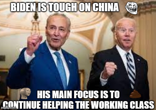 biden | BIDEN IS TOUGH ON CHINA; HIS MAIN FOCUS IS TO CONTINUE HELPING THE WORKING CLASS | made w/ Imgflip meme maker