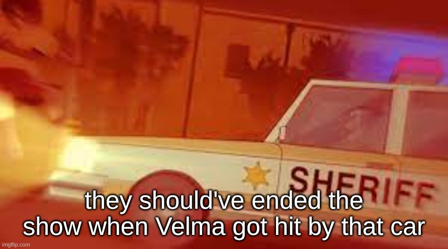 The only good part of the series | they should've ended the show when Velma got hit by that car | made w/ Imgflip meme maker