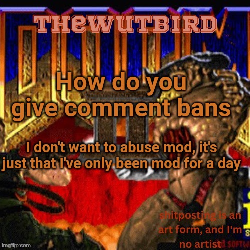 Wutbird announcement (thanks protogens) | How do you give comment bans; I don't want to abuse mod, it's just that I've only been mod for a day | image tagged in wutbird announcement thanks protogens | made w/ Imgflip meme maker
