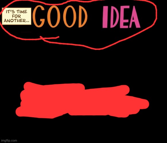 Good Idea/Bad Idea | image tagged in good idea/bad idea | made w/ Imgflip meme maker