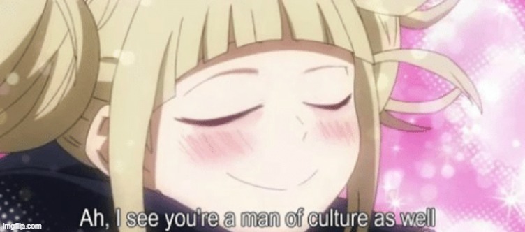Toga Ah, I see your a man of culture as well | image tagged in toga ah i see your a man of culture as well | made w/ Imgflip meme maker