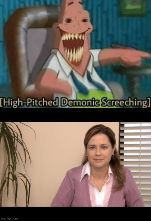 image tagged in high-pitched demonic screeching,they're the same picture | made w/ Imgflip meme maker