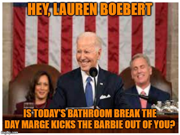 HEY, LAUREN BOEBERT IS TODAY'S BATHROOM BREAK THE DAY MARGE KICKS THE BARBIE OUT OF YOU? | made w/ Imgflip meme maker