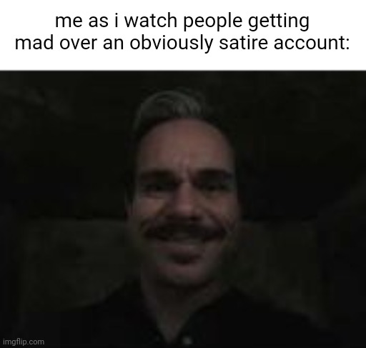 lalo salamanca | me as i watch people getting mad over an obviously satire account: | image tagged in lalo salamanca | made w/ Imgflip meme maker