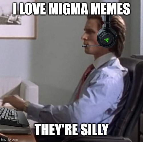 bateman gaming | I LOVE MIGMA MEMES; THEY'RE SILLY | image tagged in bateman gaming | made w/ Imgflip meme maker
