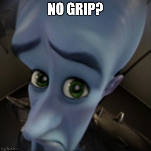 Megamind peeking | NO GRIP? | image tagged in megamind peeking | made w/ Imgflip meme maker