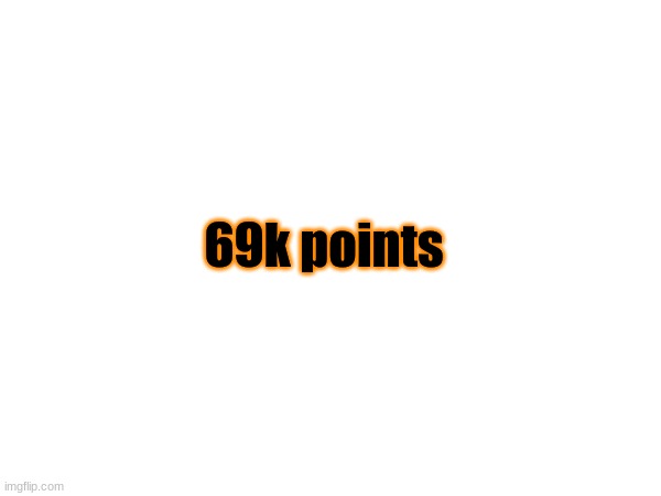 69k points | made w/ Imgflip meme maker