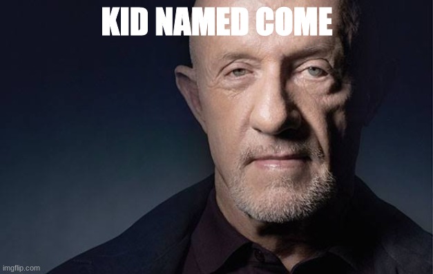 Kid Named | KID NAMED COME | image tagged in kid named | made w/ Imgflip meme maker