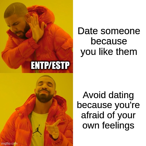 Blindspot Fi fears | Date someone
because
you like them; ENTP/ESTP; Avoid dating because you're afraid of your
own feelings | image tagged in memes,drake hotline bling,entp,estp,myers briggs,mbti | made w/ Imgflip meme maker