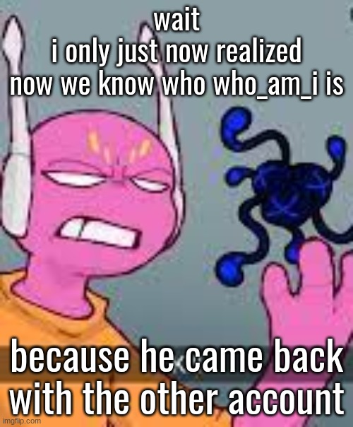 i've got dumpster brain | wait
i only just now realized
now we know who who_am_i is; because he came back with the other account | image tagged in kill | made w/ Imgflip meme maker