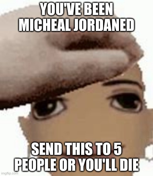 micheal jordan | YOU'VE BEEN MICHEAL JORDANED; SEND THIS TO 5 PEOPLE OR YOU'LL DIE | image tagged in micheal jordan,marked safe from | made w/ Imgflip meme maker