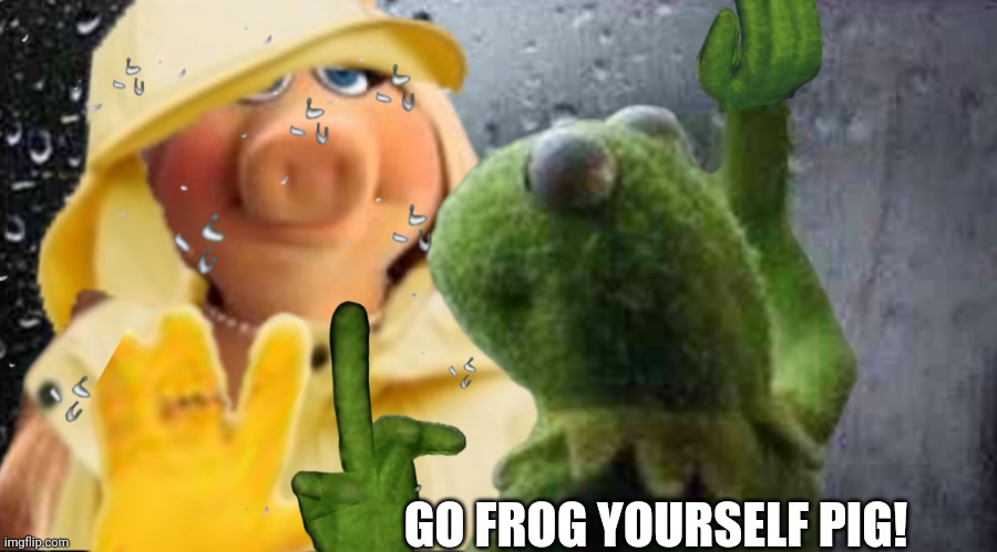 Crazy women | GO FROG YOURSELF PIG! | image tagged in kermit window,miss piggy,men and women,crazy girlfriend | made w/ Imgflip meme maker
