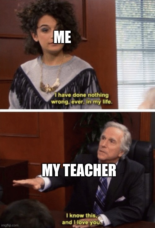 pov: when you break your teacher's coffee cup | ME; MY TEACHER | image tagged in i have never done anything wrong ever | made w/ Imgflip meme maker