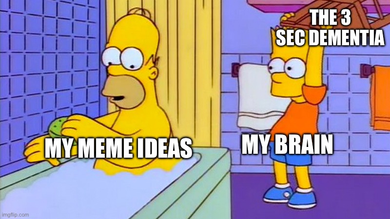 Belive Me Everyone Went Through It | THE 3 SEC DEMENTIA; MY MEME IDEAS; MY BRAIN | image tagged in bart hitting homer with a chair | made w/ Imgflip meme maker