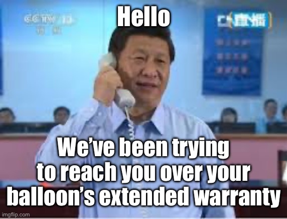 Xi Balloon | Hello; We’ve been trying to reach you over your balloon’s extended warranty | image tagged in xi telephone,balloon,china | made w/ Imgflip meme maker