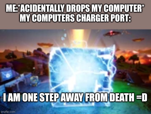 bro im lucky its still willing to charge at all | ME:*ACIDENTALLY DROPS MY COMPUTER*
MY COMPUTERS CHARGER PORT:; I AM ONE STEP AWAY FROM DEATH =D | image tagged in same,with,my,phone,bruh | made w/ Imgflip meme maker