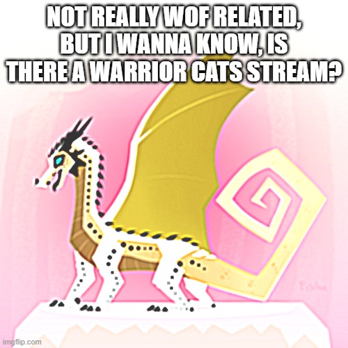 Is there one? | NOT REALLY WOF RELATED, BUT I WANNA KNOW, IS THERE A WARRIOR CATS STREAM? | image tagged in survivor template | made w/ Imgflip meme maker