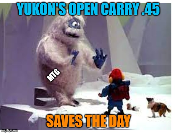 YUKON'S OPEN CARRY .45 SAVES THE DAY MTG | made w/ Imgflip meme maker