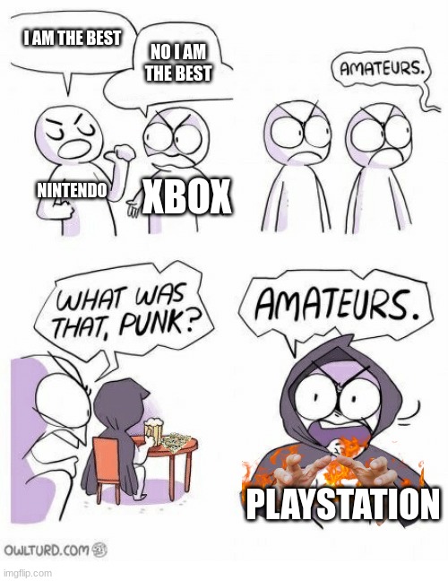 Amateurs | I AM THE BEST; NO I AM THE BEST; NINTENDO; XBOX; PLAYSTATION | image tagged in amateurs | made w/ Imgflip meme maker