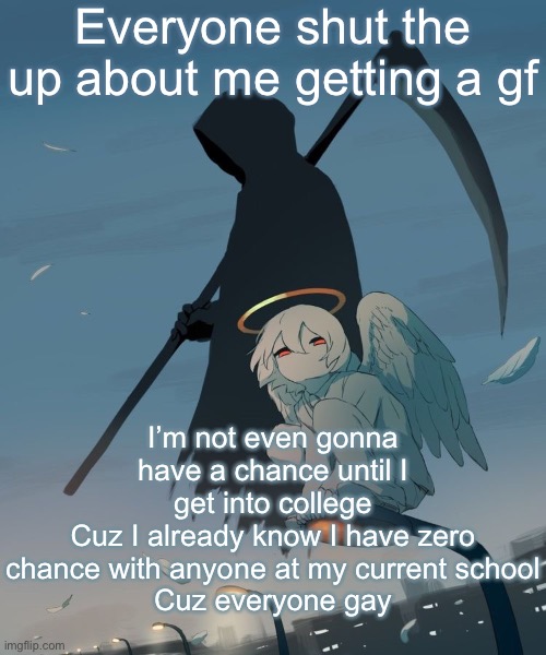 Avogado6 | Everyone shut the up about me getting a gf; I’m not even gonna have a chance until I get into college
Cuz I already know I have zero chance with anyone at my current school
Cuz everyone gay | image tagged in avogado6 | made w/ Imgflip meme maker