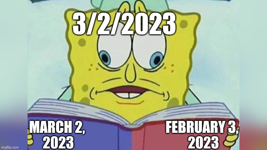 This always confuses me | 3/2/2023; FEBRUARY 3,
 2023; MARCH 2, 
2023 | image tagged in spongebob looking both ways | made w/ Imgflip meme maker