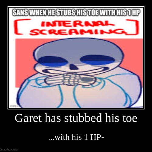 He has stubbed his toe- (Not a roleplay btw) | image tagged in funny,demotivationals | made w/ Imgflip demotivational maker