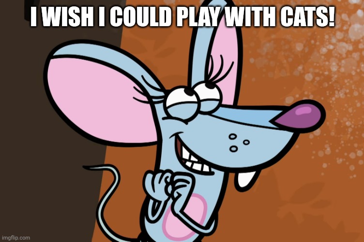 I WISH I COULD PLAY WITH CATS! | made w/ Imgflip meme maker