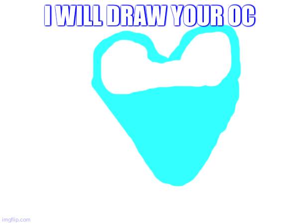 i will draw your oc | I WILL DRAW YOUR OC | image tagged in drawing | made w/ Imgflip meme maker