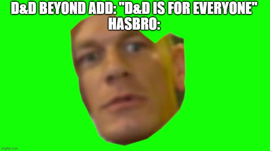 Are you sure about that? (Cena) | D&D BEYOND ADD: "D&D IS FOR EVERYONE"
HASBRO: | image tagged in are you sure about that cena | made w/ Imgflip meme maker