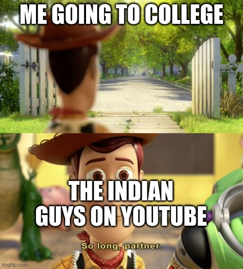 So long partner | ME GOING TO COLLEGE; THE INDIAN GUYS ON YOUTUBE | image tagged in so long partner | made w/ Imgflip meme maker