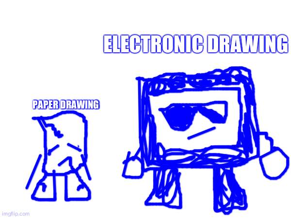 witch is better, paper drawing or electronic drawing? | ELECTRONIC DRAWING; PAPER DRAWING | image tagged in drawing | made w/ Imgflip meme maker