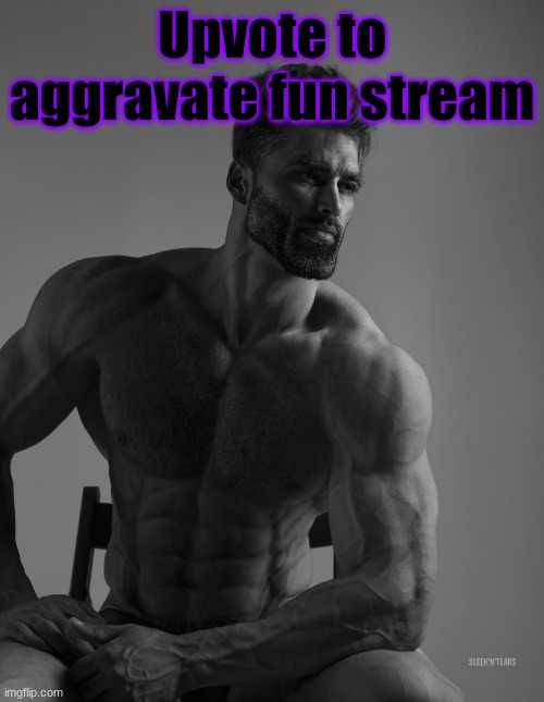 Giga Chad | Upvote to aggravate fun stream | image tagged in giga chad | made w/ Imgflip meme maker