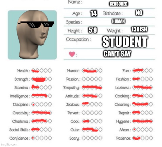 Me | CENSORED; NO; 14; HUMAN; 130ISH; 5'9; STUDENT; CAN'T SAY | image tagged in oc info chart | made w/ Imgflip meme maker