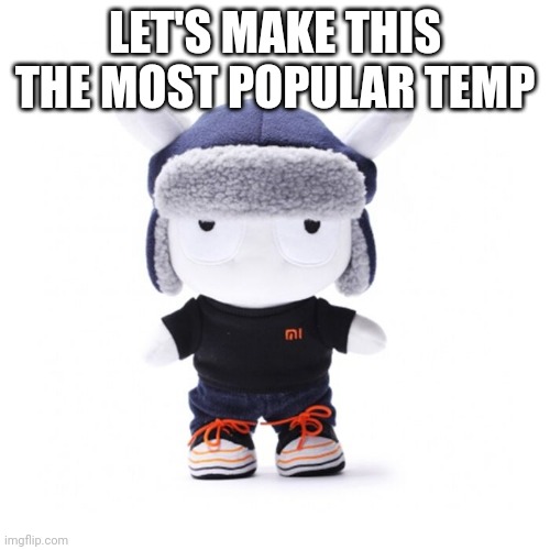 Xiaomi worker xiaomi bunny plushie | LET'S MAKE THIS THE MOST POPULAR TEMP | image tagged in xiaomi worker xiaomi bunny plushie | made w/ Imgflip meme maker