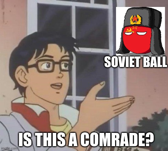 Soviet ball | SOVIET BALL; IS THIS A COMRADE? | image tagged in memes,is this a pigeon | made w/ Imgflip meme maker