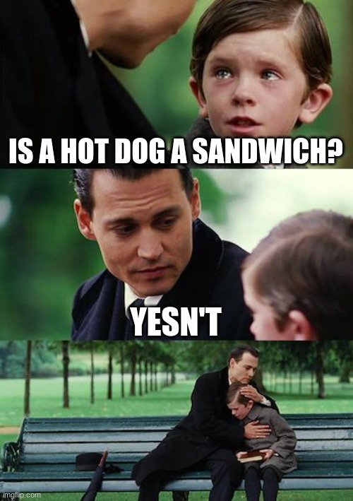Yesn't | IS A HOT DOG A SANDWICH? YESN'T | image tagged in memes,finding neverland | made w/ Imgflip meme maker